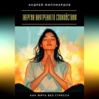 . Энергия внутреннего спокойствия. Как жить без стресса