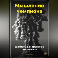 . Мышление чемпиона: Шахматы как тренажёр интеллекта