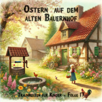 . Traumreisen f?r Kinder, Folge 17: Ostern auf dem alten Bauernhof