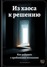 Из хаоса к решению: Как работать с проблемами осознанно