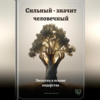 . Сильный – значит человечный: Эмпатия в основе лидерства