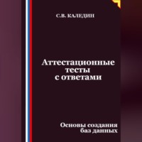 Сергей Каледин. Аттестационные тесты с ответами. Основы создания баз данных