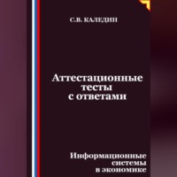 Сергей Каледин. Аттестационные тесты с ответами. Информационные системы в экономике
