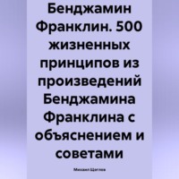 Михаил Щеглов. Бенджамин Франклин. 500 жизненных принципов