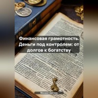 . Финансовая грамотность. Деньги под контролем: от долгов к богатству.