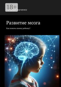 Развитие мозга. Как помочь своему ребенку?