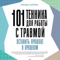 Линда Карран. 101 техника для работы с травмой. Оставить прошлое в прошлом