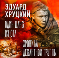 Эдуард Хруцкий. Один шанс из ста. Хроника десантной группы