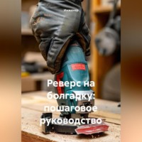 Инженер. Реверс на болгарку: пошаговое руководство