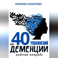 Любовь Васильевна Кошелева. 40 упражнений при деменции. Рабочая тетрадь