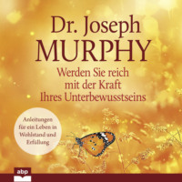 Joseph Murphy. Werden Sie reich mit der Kraft Ihres Unterbewusstseins (Ungek?rzt)