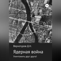 Дмитрий Николаевич Верхотуров. Ядерная война: уничтожить друг друга!