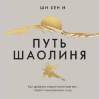 Ши Хен И. Путь Шаолиня. Как древние знания помогают нам обрести внутреннюю силу