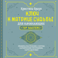 Кристина Браун. Ключ к Матрице судьбы для начинающих. Правила построения, энергии, кармические программы, карта здоровья