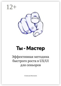 Ты — Мастер. Эффективная методика быстрого роста в UX/UI для сеньоров