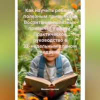 Михаил Щеглов. Как научить ребенка полезным привычкам. Воспитание полезных привычек у детей: Практическое руководство с 32-недельным планом внедрения