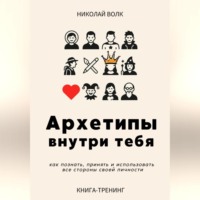 . Архетипы внутри тебя. Как познать, принять и использовать все стороны своей личности