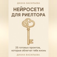 Диана Васильева. Нейросети для риелтора: 25 готовых промтов, которые облегчат тебе жизнь