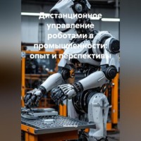Инженер. Дистанционное управление роботами в промышленности: опыт и перспективы