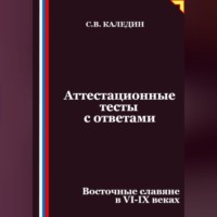 Сергей Каледин. Аттестационные тесты с ответами. Восточные славяне в VI-IX веках