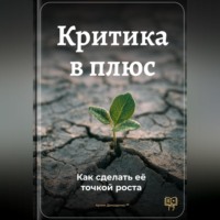 . Критика в плюс: Как сделать её точкой роста
