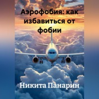 Никита Викторович Панарин. Аэрофобия: как избавиться от фобии