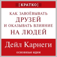 . Как завоевывать друзей и оказывать влияние на людей. Дейл Карнеги. Кратко