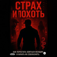 Страх и похоть. Как перестать бояться женщин и начать их соблазнять