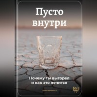 . Пусто внутри: Почему ты выгорел и как это лечится