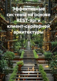 Эффективные системы на основе REST-api и клиент-серверной архитектуры
