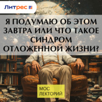 Артем Ковалев. Я подумаю об этом завтра или что такое синдром отложенной жизни?