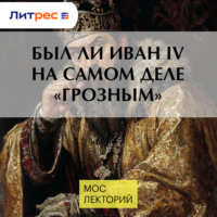 Аркадий Тарасов. Был ли Иван IV на самом деле «Грозным»
