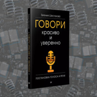 «Говори красиво и уверенно. Постановка голоса и речи» Евгении Шестаковой
