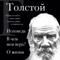 . Лев Толстой. Исповедь. В чем моя вера? О жизни