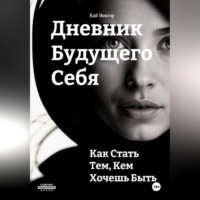 Дневник будущего себя: Как стать тем, кем хочешь быть. Как стать лучшей версией себя.