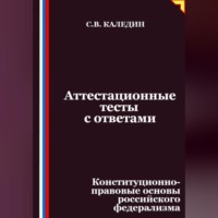 Сергей Каледин. Аттестационные тесты с ответами. Конституционно-правовые основы российского федерализма