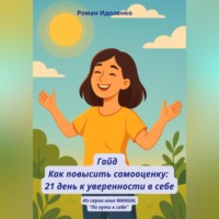 Роман Идоленко. ГАЙД «КАК ПОВЫСИТЬ САМООЦЕНКУ: 21 ДЕНЬ К УВЕРЕННОСТИ В СЕБЕ»