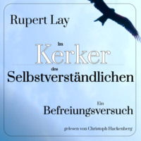 Rupert Lay. Im Kerker des Selbstverst?ndlichen - Ein Befreiungsversuch (Ungek?rzt)