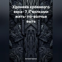 Евгений Петрович Горохов. Хроника кровавого века- 7. С волками жить- по-волчьи выть