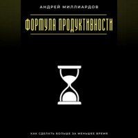 . Формула продуктивности. Как сделать больше за меньшее время