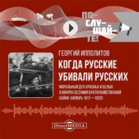 . Когда русские убивали русских: моральный дух красных и белых в вихрях безумия братоубийственной бойни (ноябрь 1917–1920)