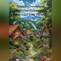 Евгений Колмаков. Юмористические рассказы про людей, животных и не только…