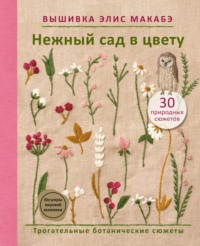 Вышивка Элис Макабэ. Нежный сад в цвету. Трогательные ботанические сюжеты