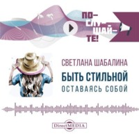 Светлана Александровна Шабалина. Быть стильной, оставаясь собой. Как рассказать о своей уникальности с помощью одежды