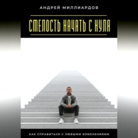 . Смелость начать с нуля. Как справиться с любыми изменениями