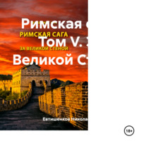 Евтишенков Игорь Николаевич. Римская сага. Том V. За Великой Стеной