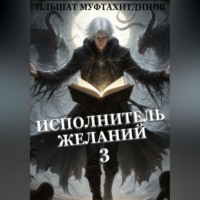 Ильшат Муфтахитдинов. Исполнитель желаний. Том 3.