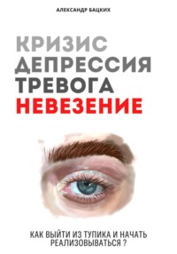 Кризис, депрессия, тревога, невезение. Как выйти из тупика и начать реализовываться?