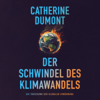 Catherine Dumont. Der schwindel des klimawandels: Die t?uschung der globalen erw?rmung (Ungek?rzt)