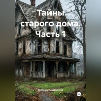 Виктория Андрианова. Тайны старого дома. Часть 1